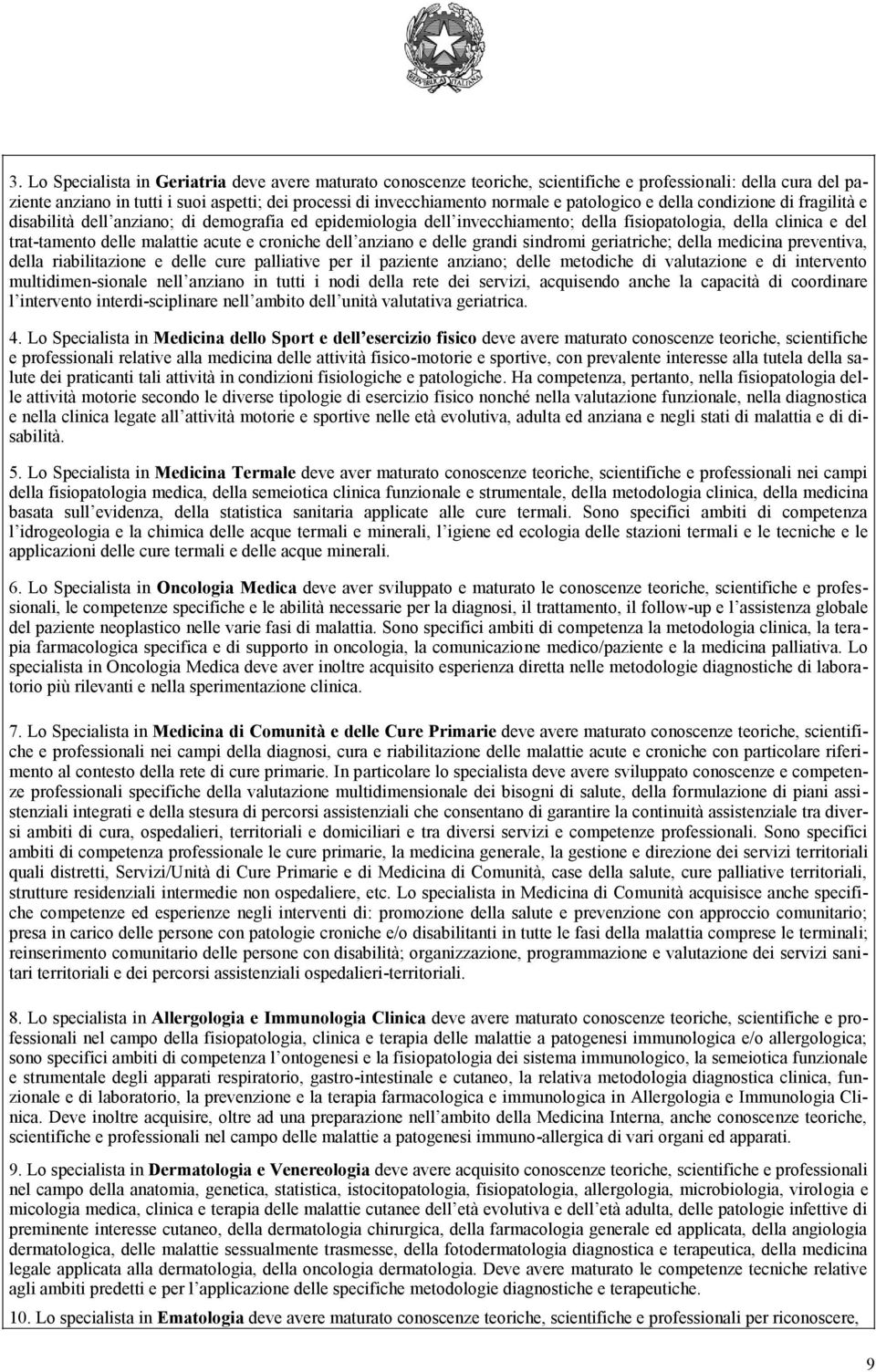 croniche dell anziano e delle grandi sindromi geriatriche; della medicina preventiva, della riabilitazione e delle cure palliative per il paziente anziano; delle metodiche di valutazione e di