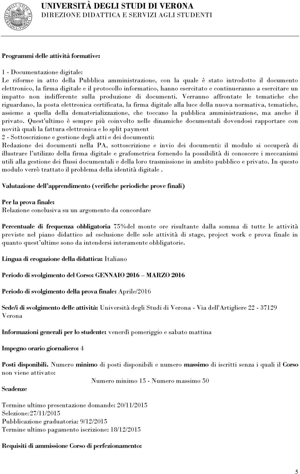 Verranno affrontate le tematiche che riguardano, la posta elettronica certificata, la firma digitale alla luce della nuova normativa, tematiche, assieme a quella della dematerializzazione, che