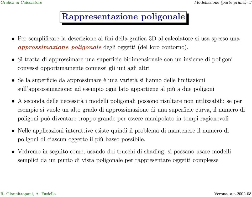 Si tratta di approssimare una superficie bidimensionale con un insieme di poligoni convessi opportunamente connessi gli uni agli altri Se la superficie da approssimare è una varietà si hanno delle