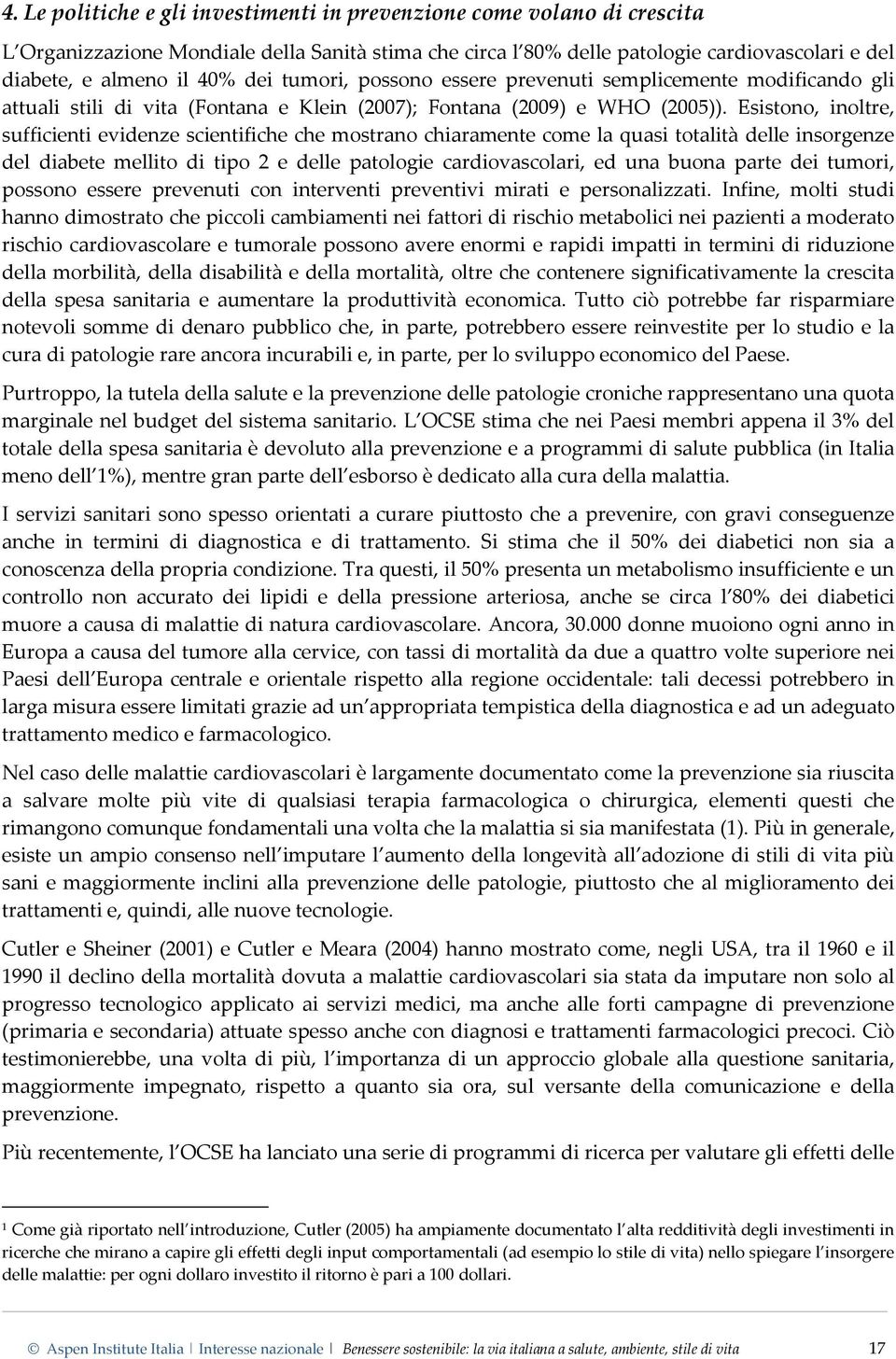 Esistono, inoltre, sufficienti evidenze scientifiche che mostrano chiaramente come la quasi totalità delle insorgenze del diabete mellito di tipo 2 e delle patologie cardiovascolari, ed una buona