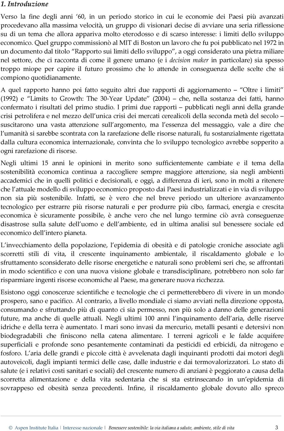 Quel gruppo commissionò al MIT di Boston un lavoro che fu poi pubblicato nel 1972 in un documento dal titolo Rapporto sui limiti dello sviluppo, a oggi considerato una pietra miliare nel settore, che