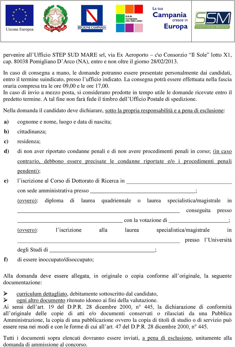 La consegna potrà essere effettuata nella fascia oraria compresa tra le ore 09,00 e le ore 17,00.