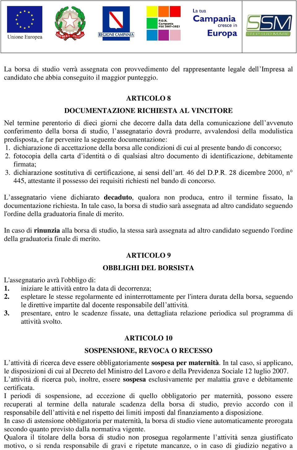 dovrà produrre, avvalendosi della modulistica predisposta, e far pervenire la seguente documentazione: 1.