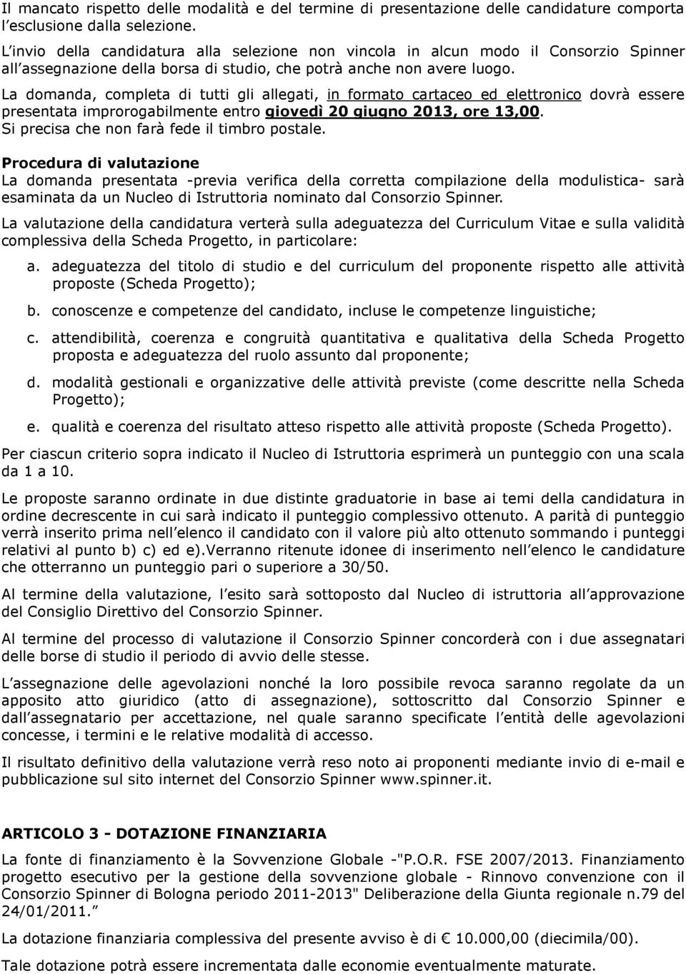 La domanda, completa di tutti gli allegati, in formato cartaceo ed elettronico dovrà essere presentata improrogabilmente entro giovedì 20 giugno 2013, ore 13,00.