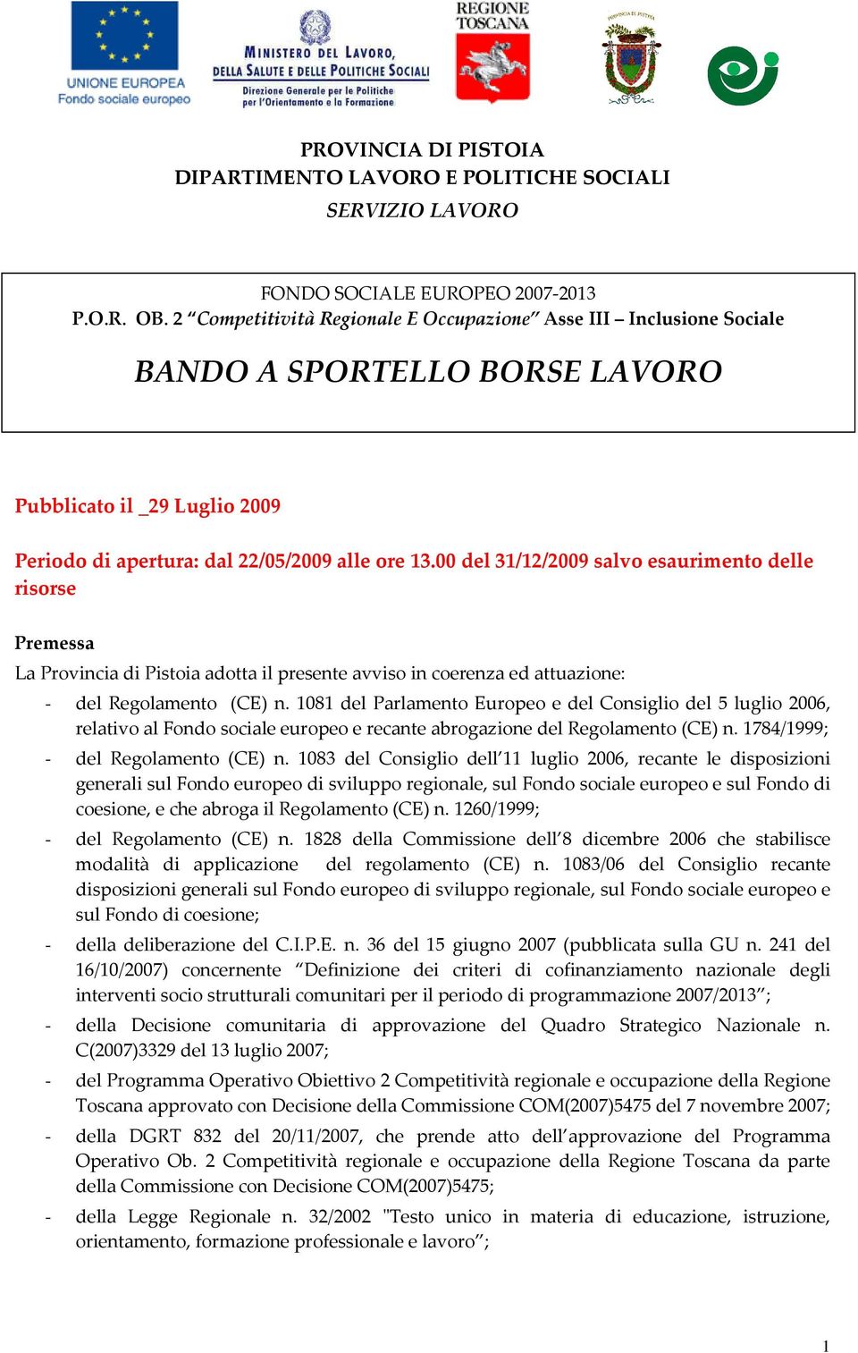 00 del 31/12/2009 salvo esaurimento delle risorse Premessa La Provincia di Pistoia adotta il presente avviso in coerenza ed attuazione: - del Regolamento (CE) n.