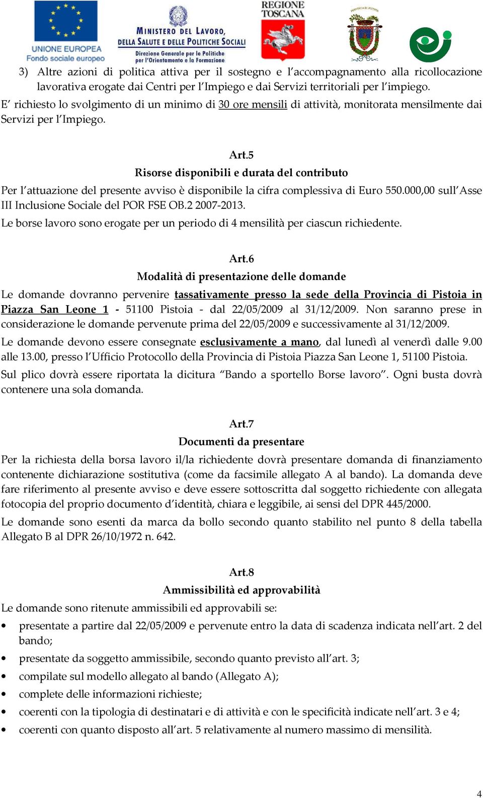 5 Risorse disponibili e durata del contributo Per l attuazione del presente avviso è disponibile la cifra complessiva di Euro 550.000,00 sull Asse III Inclusione Sociale del POR FSE OB.2 2007-2013.