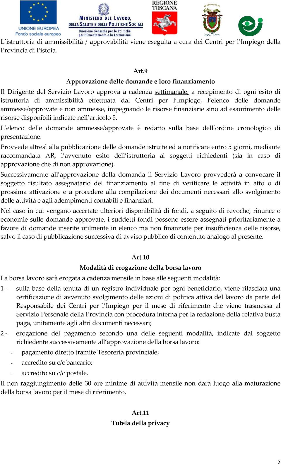 l Impiego, l elenco delle domande ammesse/approvate e non ammesse, impegnando le risorse finanziarie sino ad esaurimento delle risorse disponibili indicate nell articolo 5.