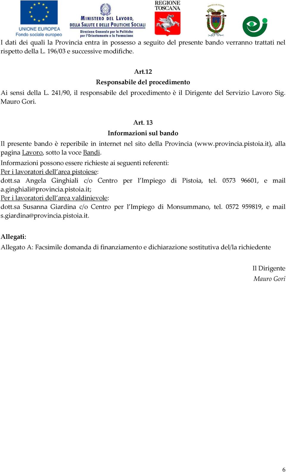 13 Informazioni sul bando Il presente bando è reperibile in internet nel sito della Provincia (www.provincia.pistoia.it), alla pagina Lavoro, sotto la voce Bandi.