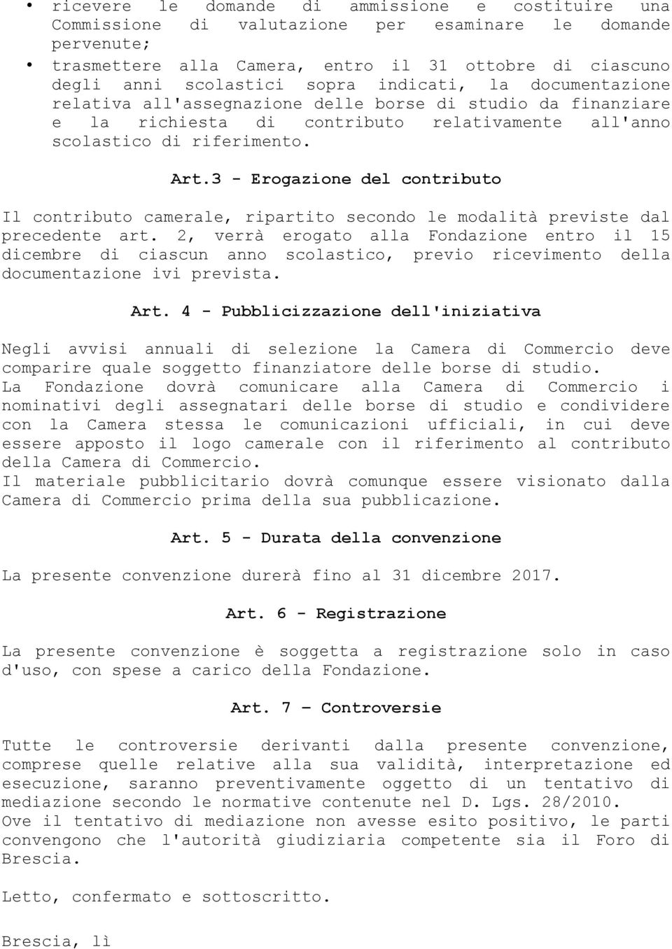 3 - Erogazione del contributo Il contributo camerale, ripartito secondo le modalità previste dal precedente art.