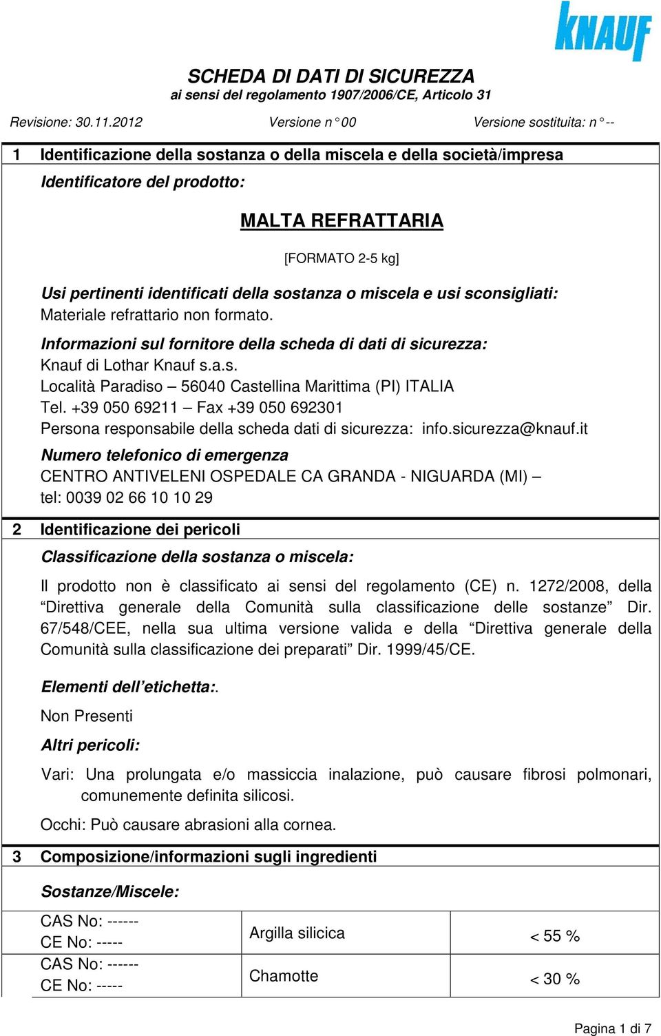 identificati della sostanza o miscela e usi sconsigliati: Materiale refrattario non formato. Informazioni sul fornitore della scheda di dati di sicurezza: Knauf di Lothar Knauf s.a.s. Località Paradiso 56040 Castellina Marittima (PI) ITALIA Tel.