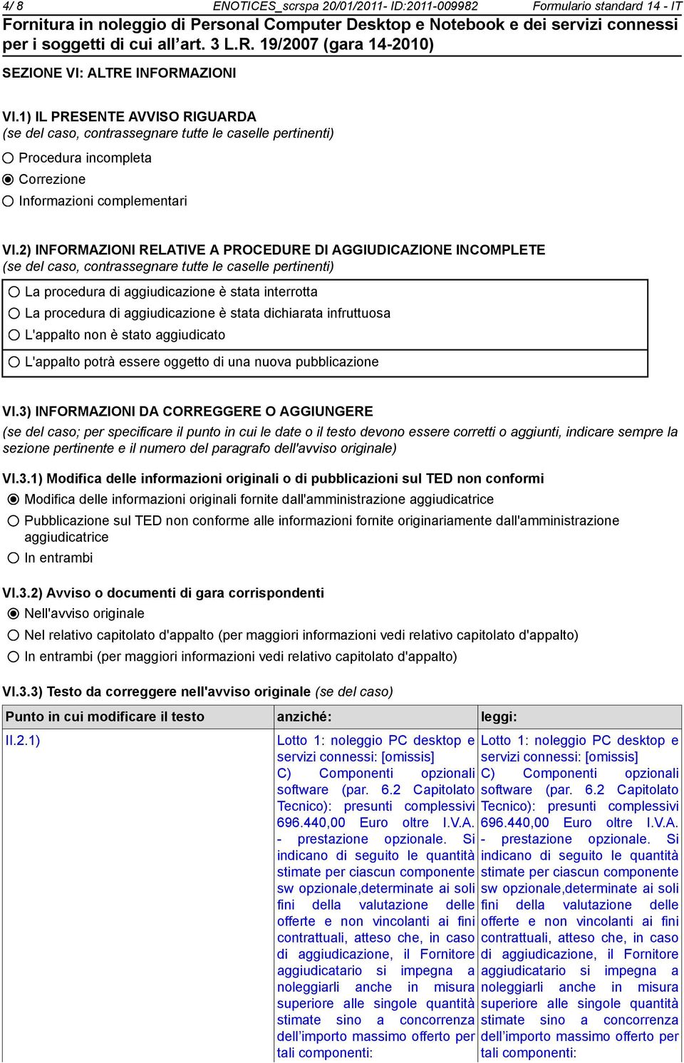 2) INFORMAZIONI RELATIVE A PROCEDURE DI AGGIUDICAZIONE INCOMPLETE (se del caso, contrassegnare tutte le caselle pertinenti) La procedura di aggiudicazione è stata interrotta La procedura di