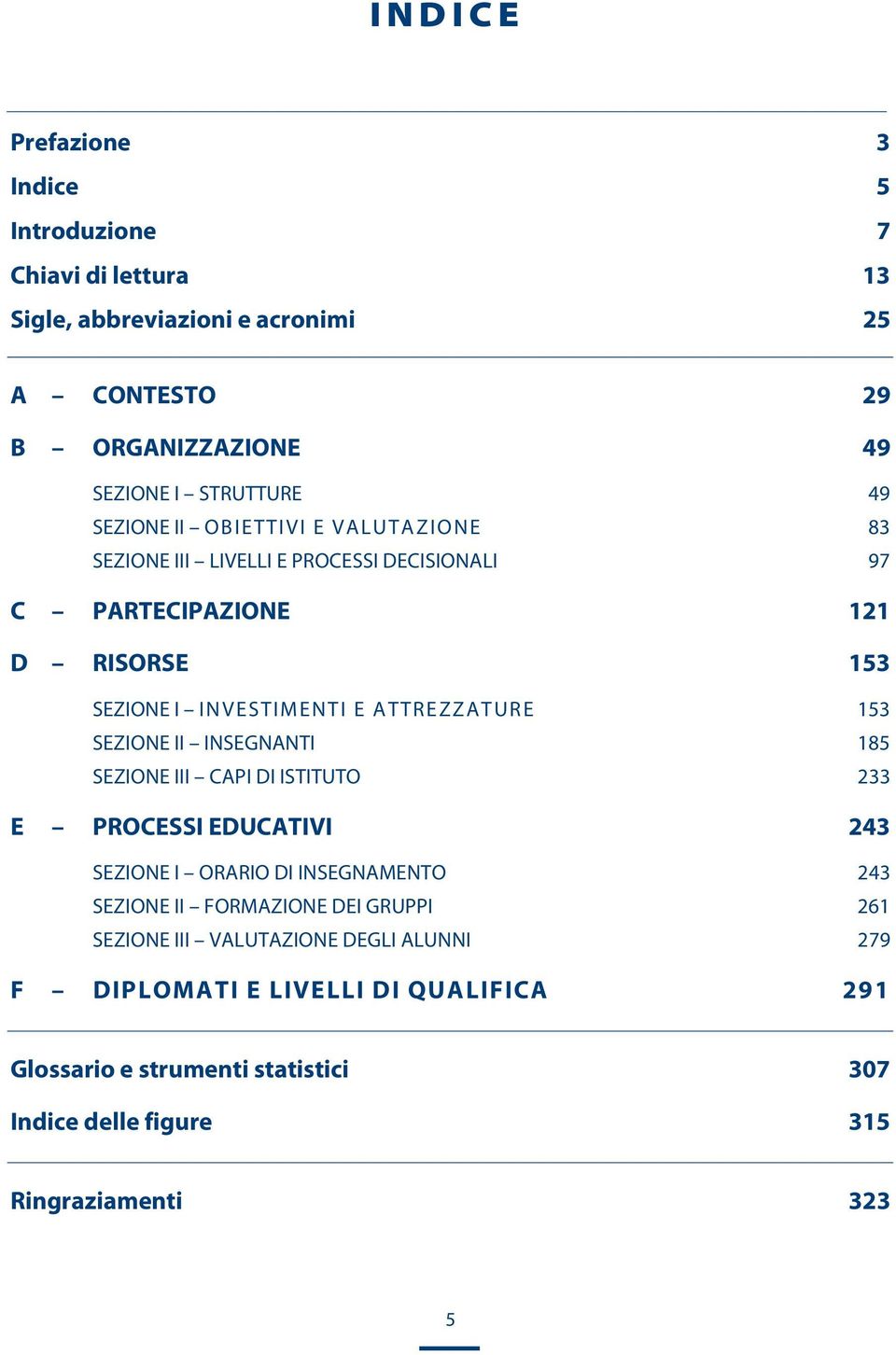 153 SEZIONE II INSEGNANTI 185 SEZIONE III CAPI DI ISTITUTO 233 E PROCESSI EDUCATIVI 243 SEZIONE I ORARIO DI INSEGNAMENTO 243 SEZIONE II FORMAZIONE DEI GRUPPI