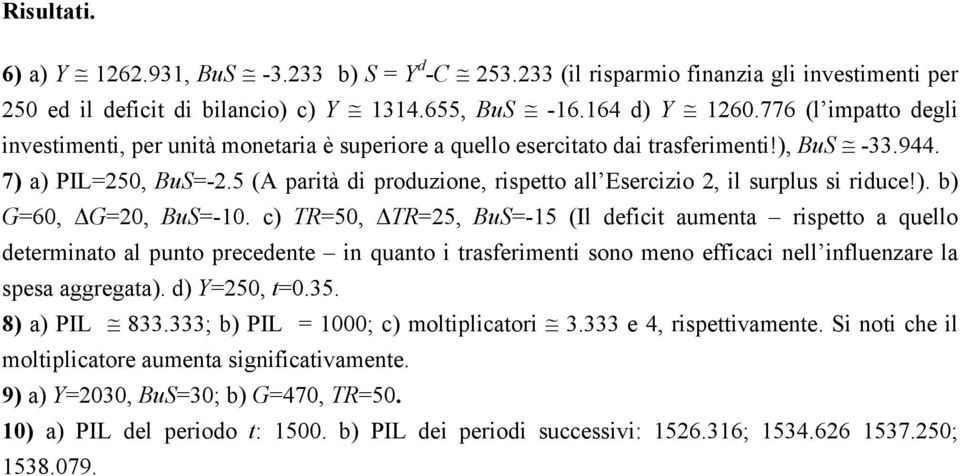 5 (A parità di produzione, rispetto all Esercizio 2, il surplus si riduce!). b) G=60, G=20, BuS=-0.