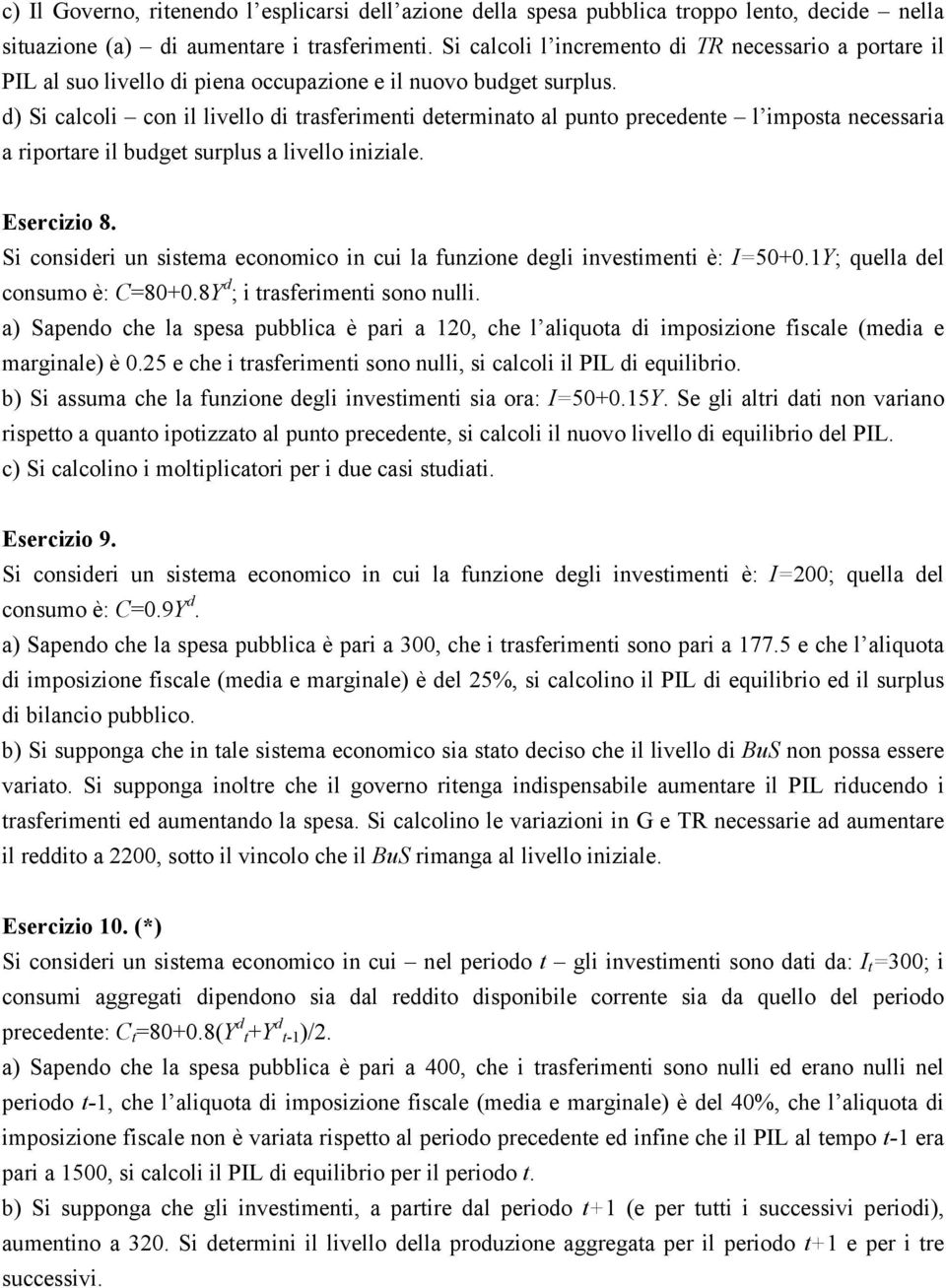 d) Si calcoli con il livello di trasferimenti determinato al punto precedente l imposta necessaria a riportare il budget surplus a livello iniziale. Esercizio 8.