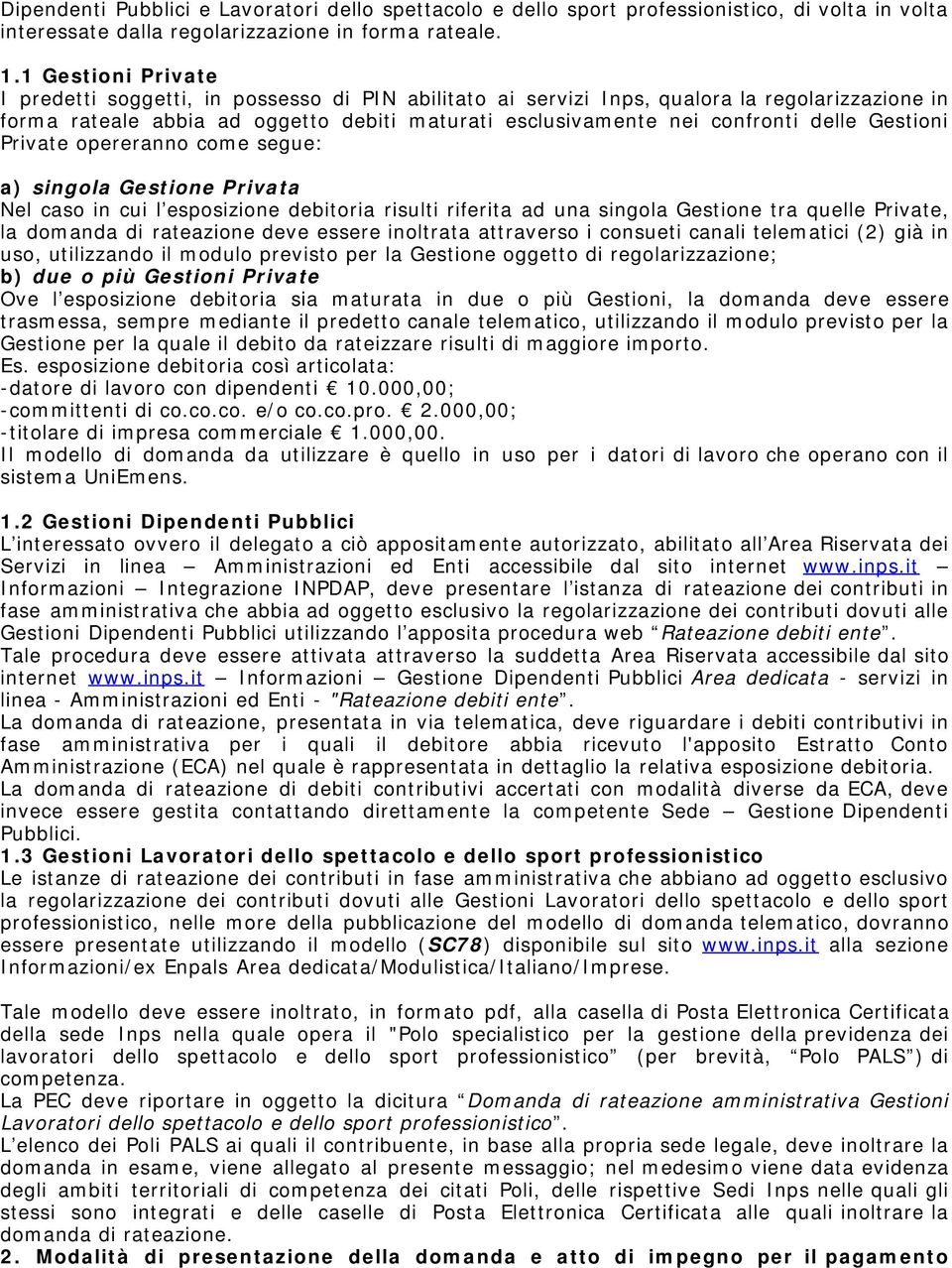 Gestioni Private opereranno come segue: a) singola Gestione Privata Nel caso in cui l esposizione debitoria risulti riferita ad una singola Gestione tra quelle Private, la domanda di rateazione deve