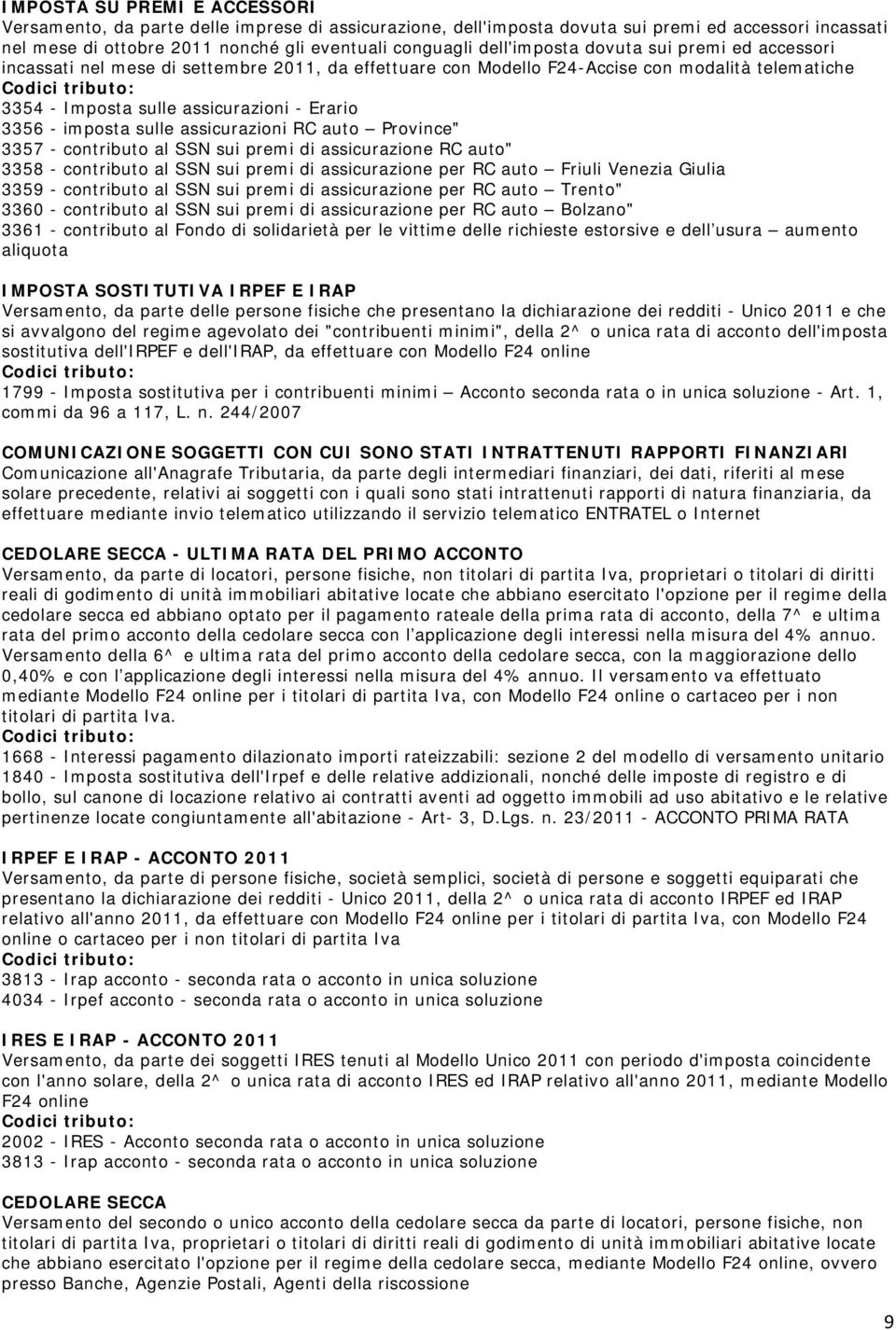 imposta sulle assicurazioni RC auto Province" 3357 - contributo al SSN sui premi di assicurazione RC auto" 3358 - contributo al SSN sui premi di assicurazione per RC auto Friuli Venezia Giulia 3359 -