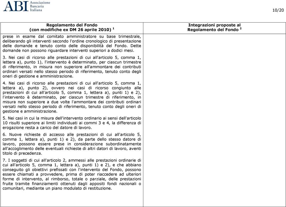 Nei casi di ricorso alle prestazioni di cui all'articolo 5, comma 1, lettera a), punto 1), l'intervento è determinato, per ciascun trimestre di riferimento, in misura non superiore all'ammontare dei