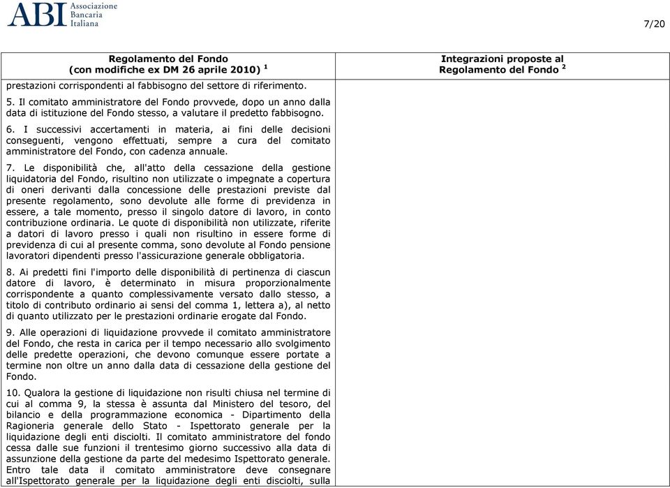 I successivi accertamenti in materia, ai fini delle decisioni conseguenti, vengono effettuati, sempre a cura del comitato amministratore del Fondo, con cadenza annuale. 7.