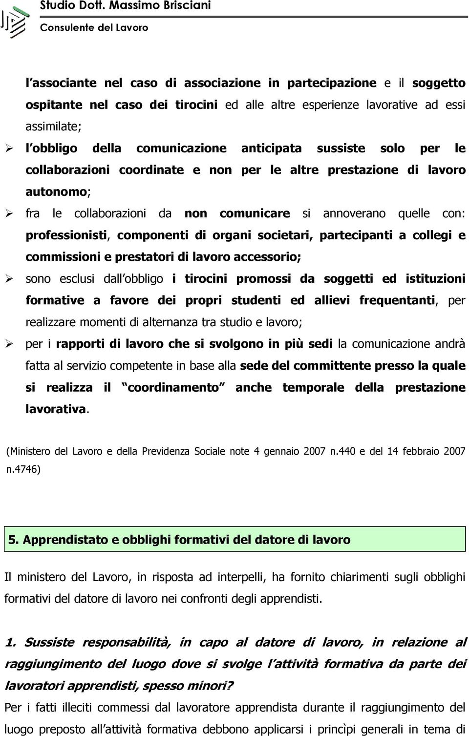 organi societari, partecipanti a collegi e commissioni e prestatori di lavoro accessorio; sono esclusi dall obbligo i tirocini promossi da soggetti ed istituzioni formative a favore dei propri