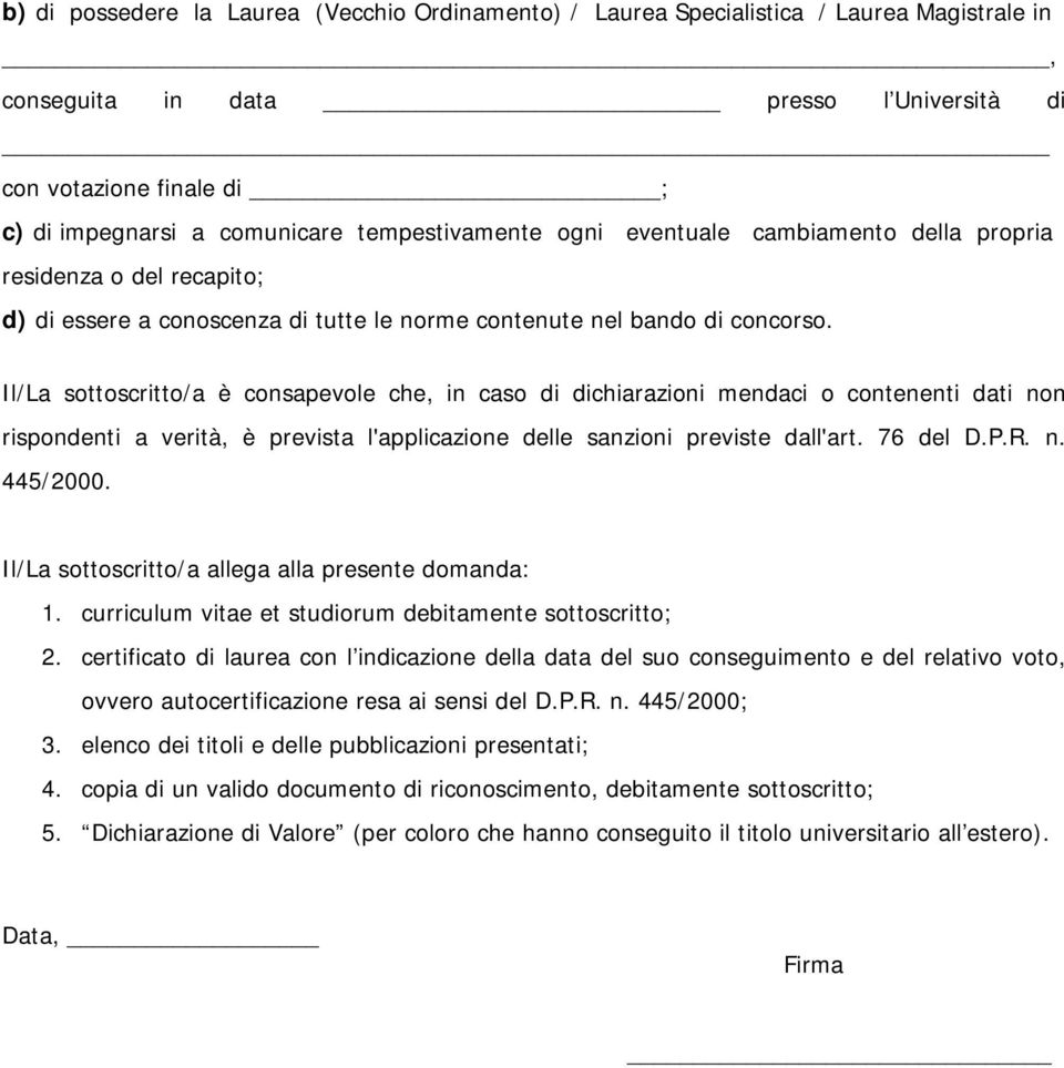 Il/La sottoscritto/a è consapevole che, in caso di dichiarazioni mendaci o contenenti dati non rispondenti a verità, è prevista l'applicazione delle sanzioni previste dall'art. 76 del D.P.R. n. 445/2000.