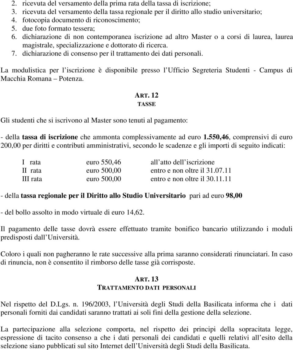 dichiarazione di non contemporanea iscrizione ad altro Master o a corsi di laurea, laurea magistrale, specializzazione e dottorato di ricerca. 7.