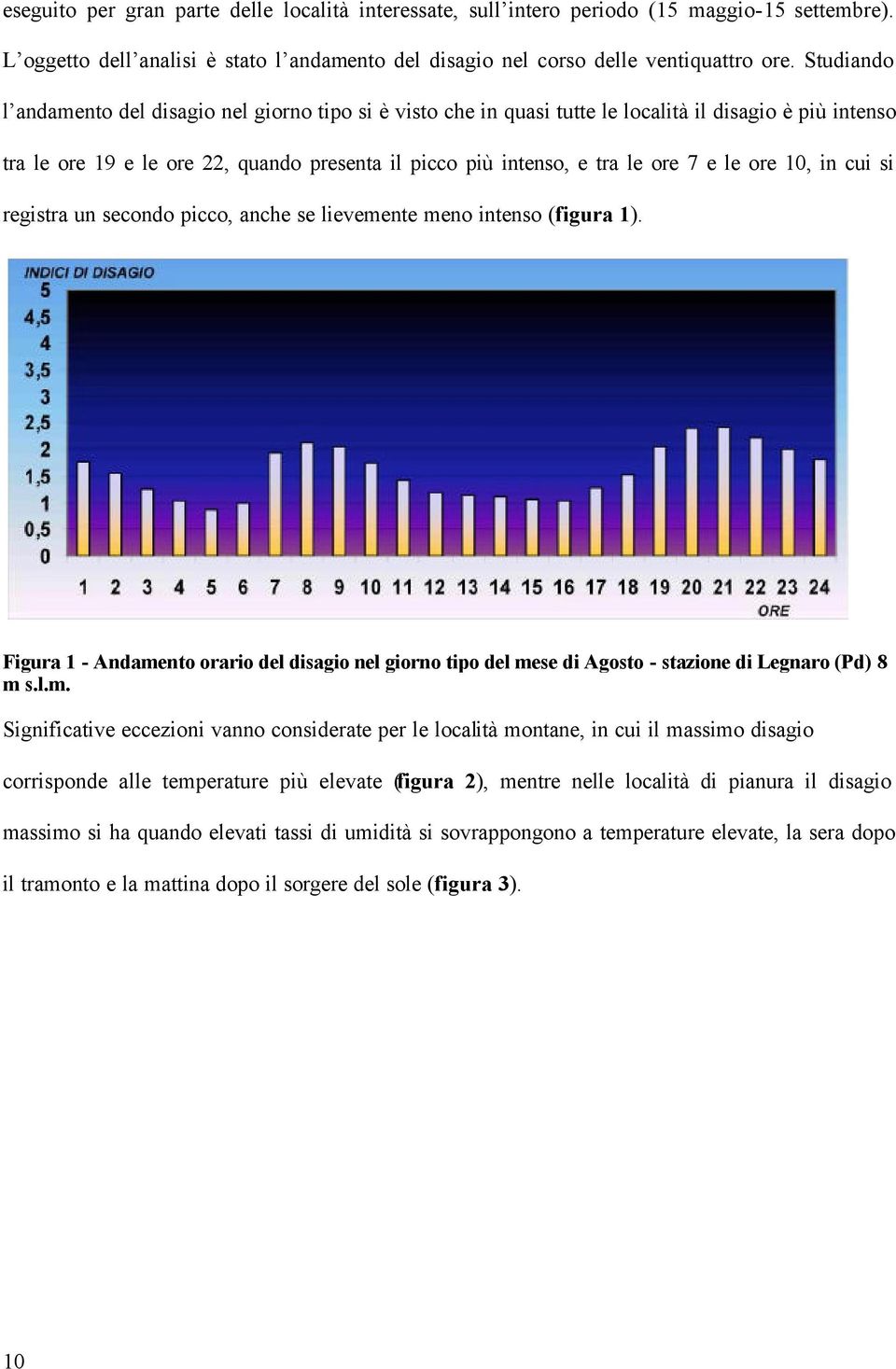 le ore 10, in cui si registra un secondo picco, anche se lievemente meno intenso (figura 1).