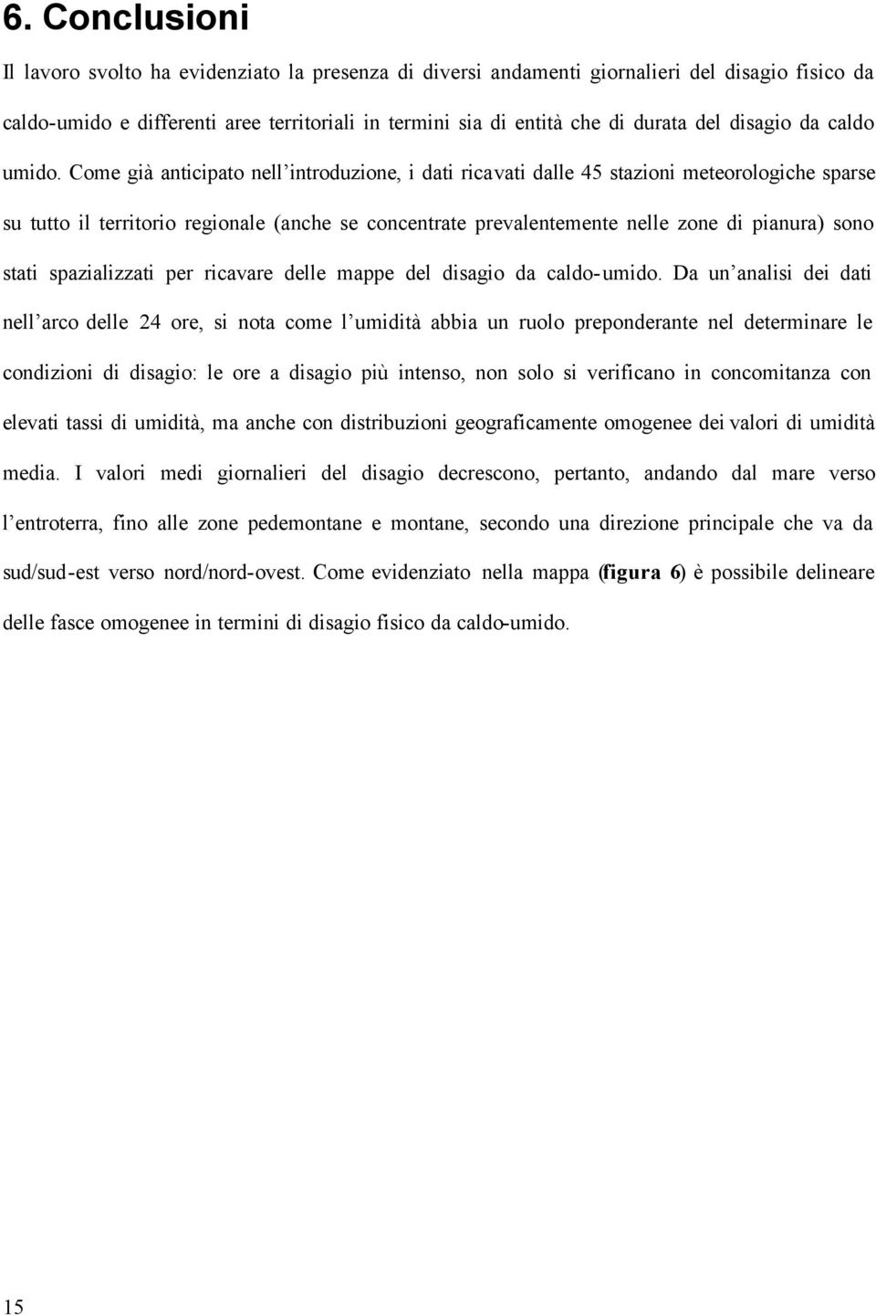 Come già anticipato nell introduzione, i dati ricavati dalle 45 stazioni meteorologiche sparse su tutto il territorio regionale (anche se concentrate prevalentemente nelle zone di pianura) sono stati