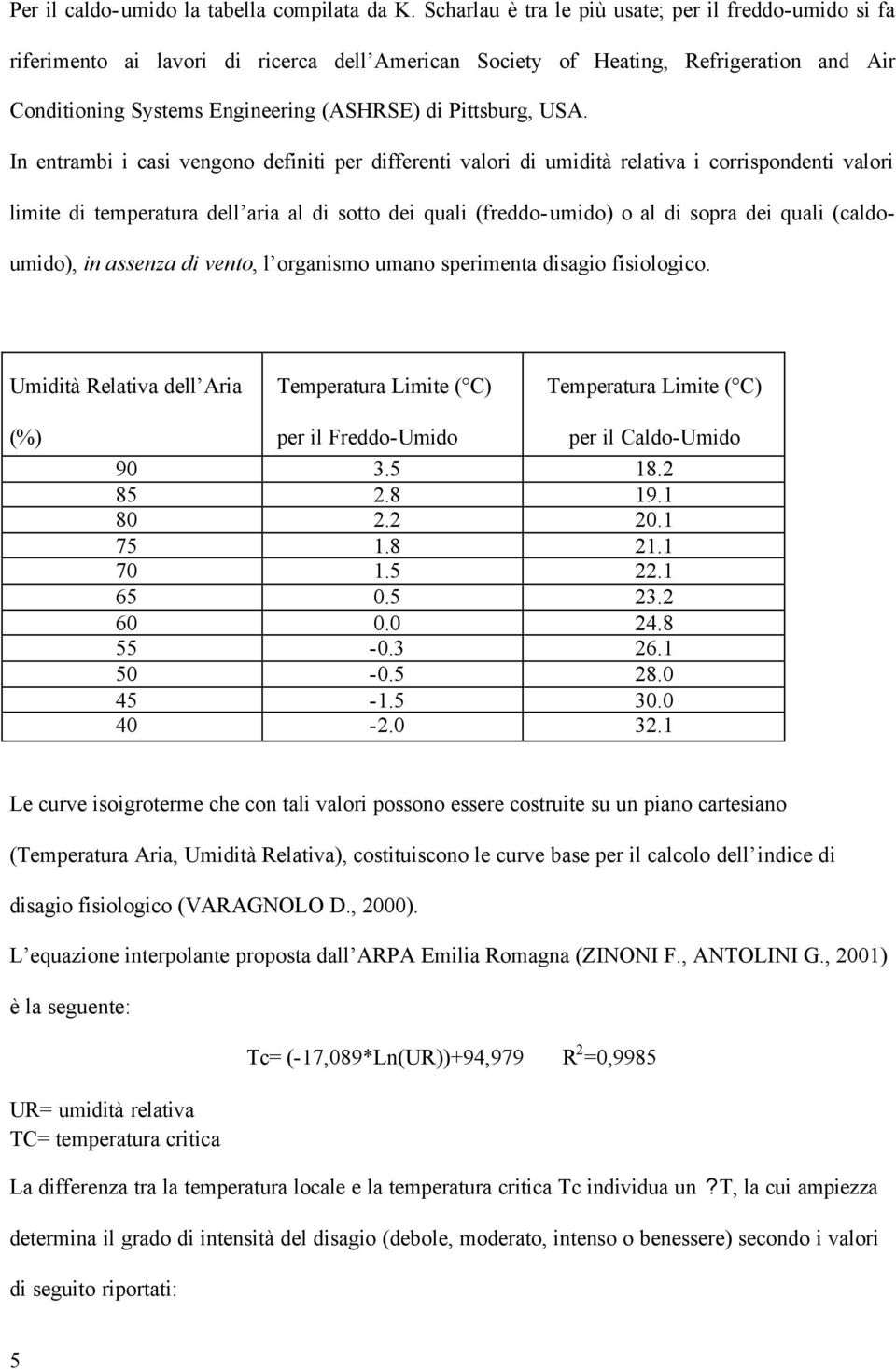 USA. In entrambi i casi vengono definiti per differenti valori di umidità relativa i corrispondenti valori limite di temperatura dell aria al di sotto dei quali (freddo-umido) o al di sopra dei quali