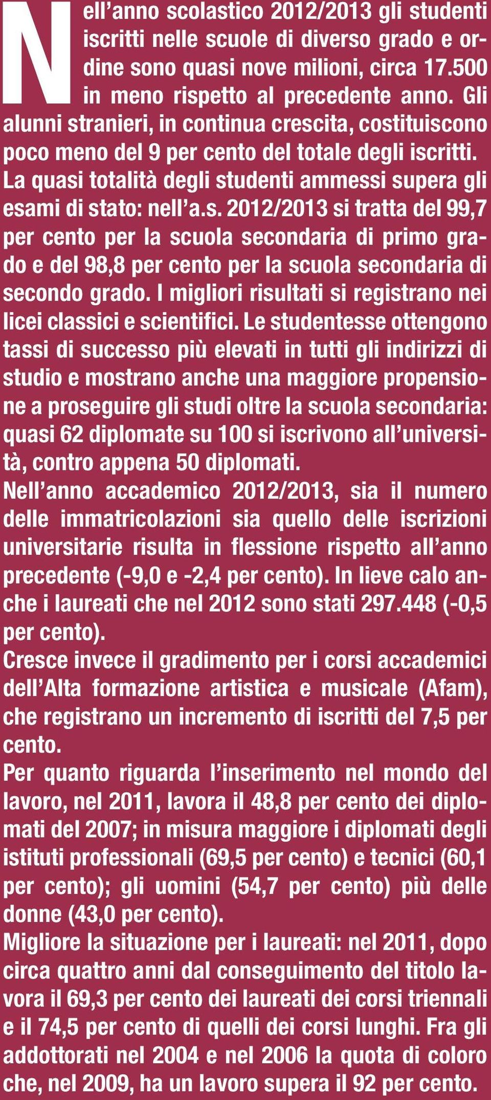 I migliori risultati si registrano nei licei classici e scientifici.