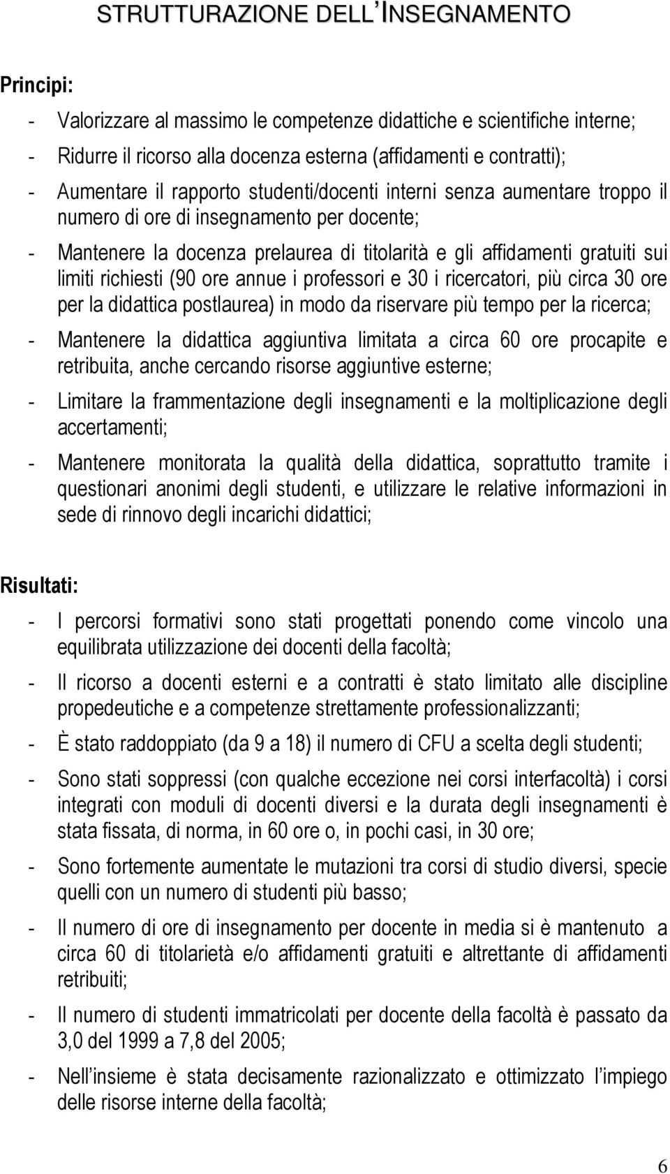 richiesti (90 ore annue i professori e 30 i ricercatori, più circa 30 ore per la didattica postlaurea) in modo da riservare più tempo per la ricerca; - Mantenere la didattica aggiuntiva limitata a