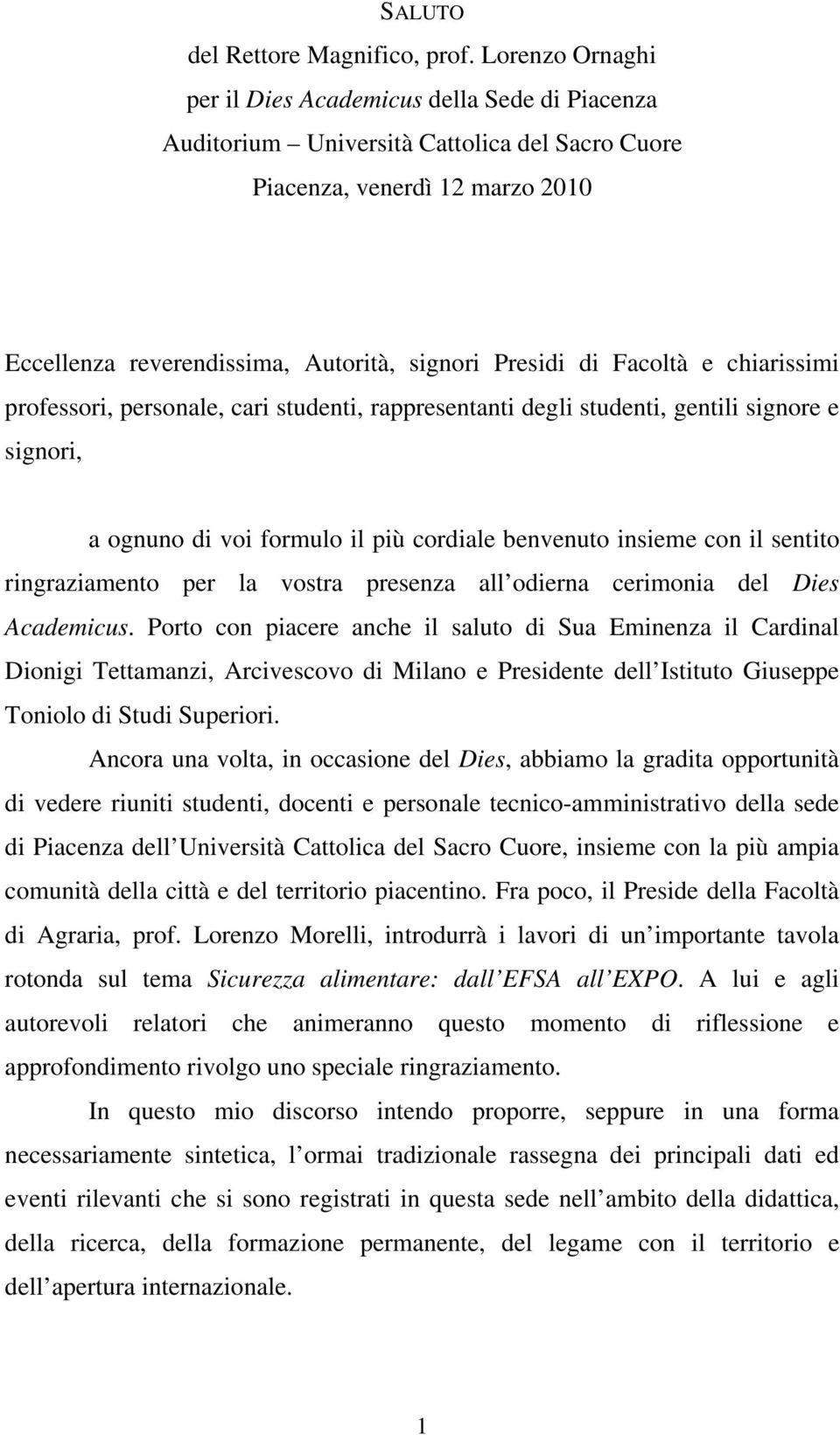 Facoltà e chiarissimi professori, personale, cari studenti, rappresentanti degli studenti, gentili signore e signori, a ognuno di voi formulo il più cordiale benvenuto insieme con il sentito