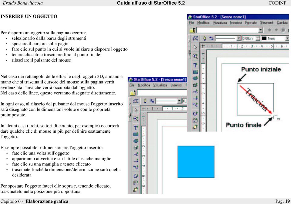 mouse sulla pagina verrà evidenziata l'area che verrà occupata dall'oggetto. Nel caso delle linee, queste verranno disegnate direttamente.