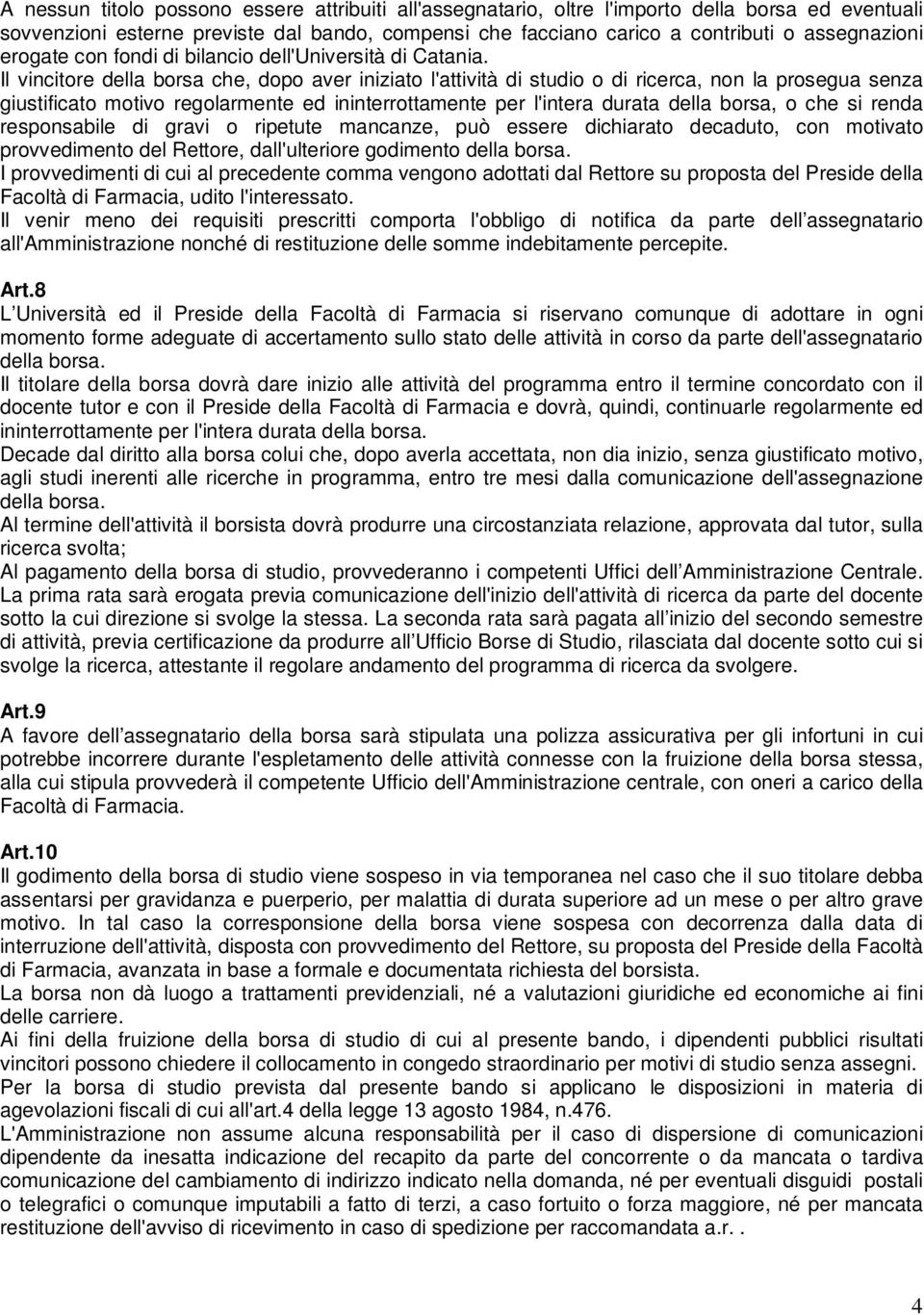 Il vincitore della borsa che, dopo aver iniziato l'attività di studio o di ricerca, non la prosegua senza giustificato motivo regolarmente ed ininterrottamente per l'intera durata della borsa, o che