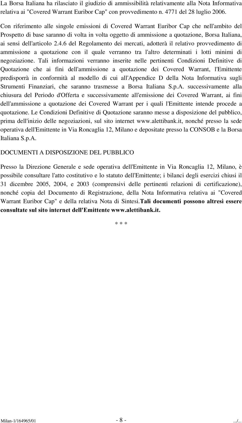 dell'articolo 2.4.6 del Regolamento dei mercati, adotterà il relativo provvedimento di ammissione a quotazione con il quale verranno tra l'altro determinati i lotti minimi di negoziazione.