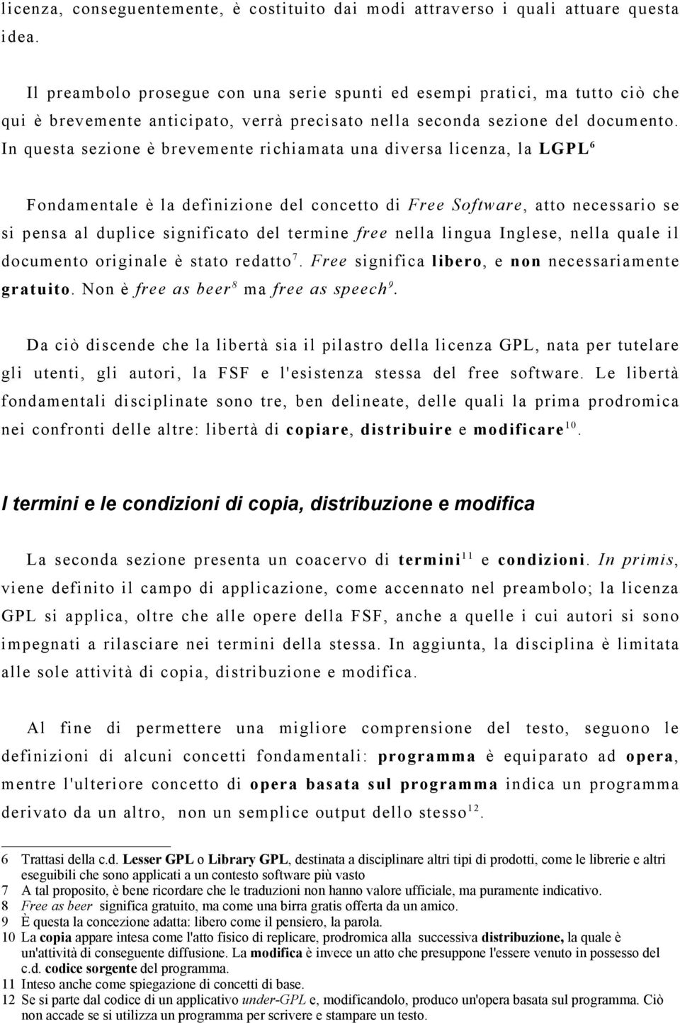 In questa sezione è brevemente richiamata una diversa licenza, la LGPL 6 Fondamentale è la definizione del concetto di Free Software, atto necessario se si pensa al duplice significato del termine