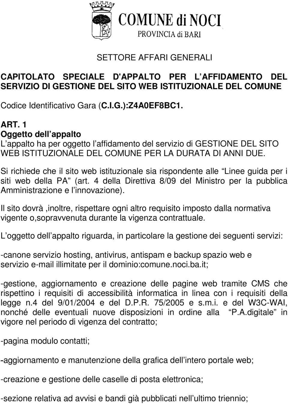 Si richiede che il sito web istituzionale sia rispondente alle Linee guida per i siti web della PA (art. 4 della Direttiva 8/09 del Ministro per la pubblica Amministrazione e l innovazione).