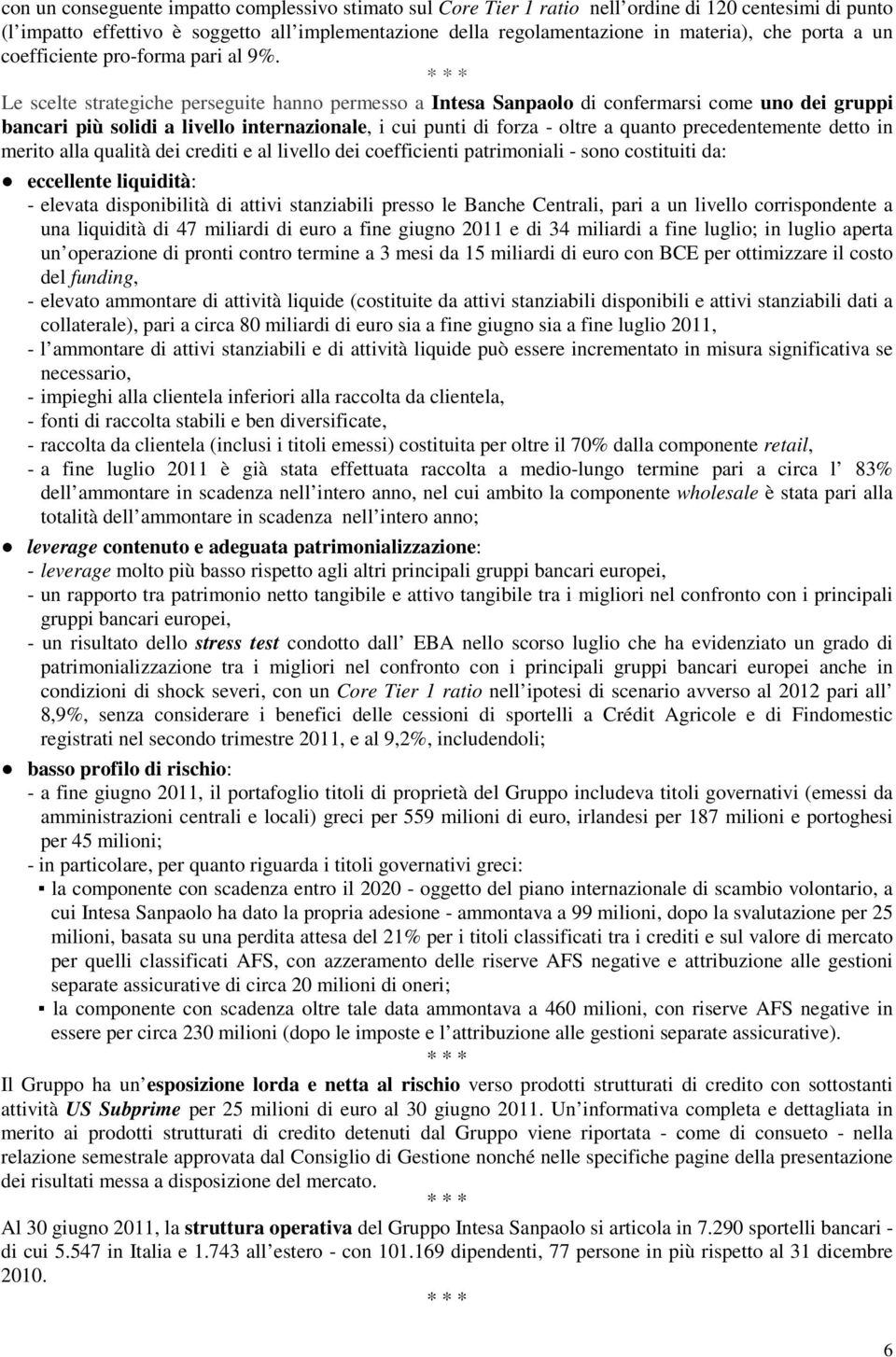 Le scelte strategiche perseguite hanno permesso a Intesa Sanpaolo di confermarsi come uno dei gruppi bancari più solidi a livello internazionale, i cui punti di forza - oltre a quanto precedentemente