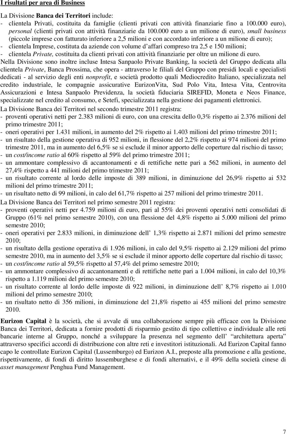 000 euro a un milione di euro), small business (piccole imprese con fatturato inferiore a 2,5 milioni e con accordato inferiore a un milione di euro); - clientela Imprese, costituta da aziende con