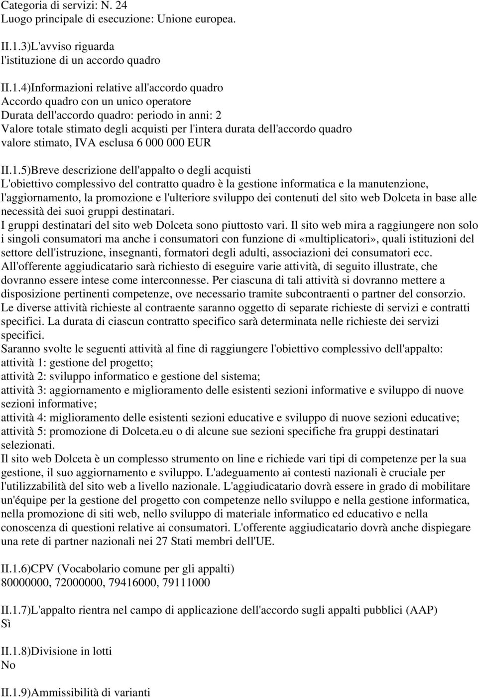 4)Informazioni relative all'accordo quadro Accordo quadro con un unico operatore Durata dell'accordo quadro: periodo in anni: 2 Valore totale stimato degli acquisti per l'intera durata dell'accordo