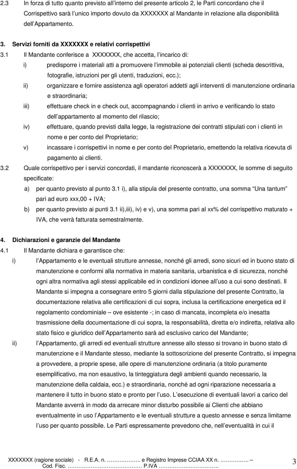 1 Il Mandante conferisce a XXXXXXX, che accetta, l incarico di: i) predisporre i materiali atti a promuovere l immobile ai potenziali clienti (scheda descrittiva, fotografie, istruzioni per gli