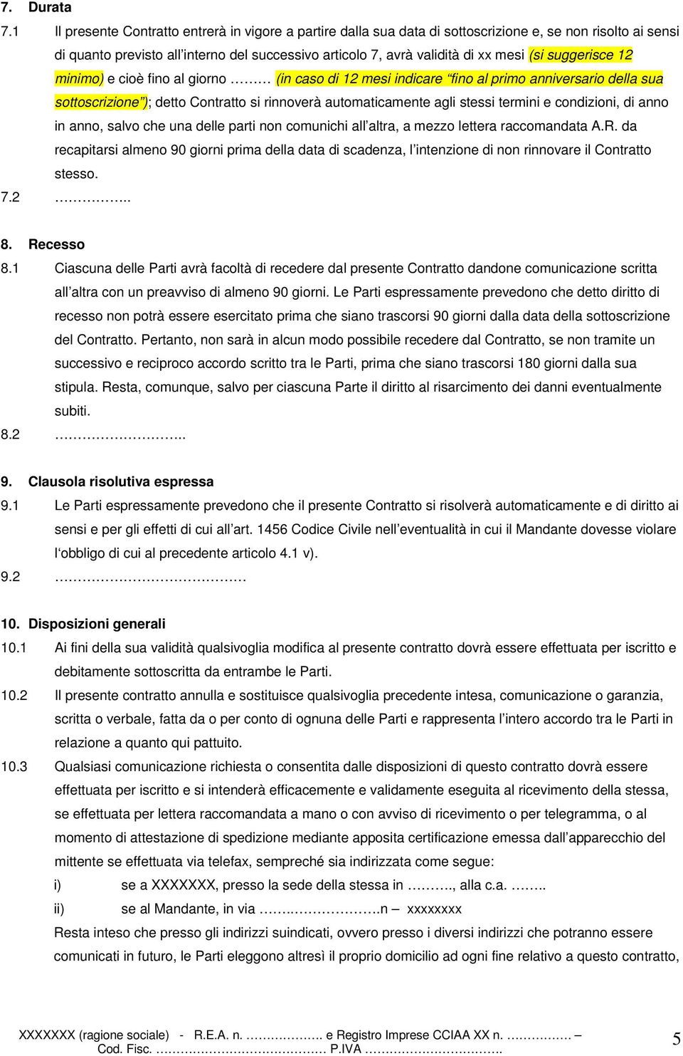 suggerisce 12 minimo) e cioè fino al giorno (in caso di 12 mesi indicare fino al primo anniversario della sua sottoscrizione ); detto Contratto si rinnoverà automaticamente agli stessi termini e