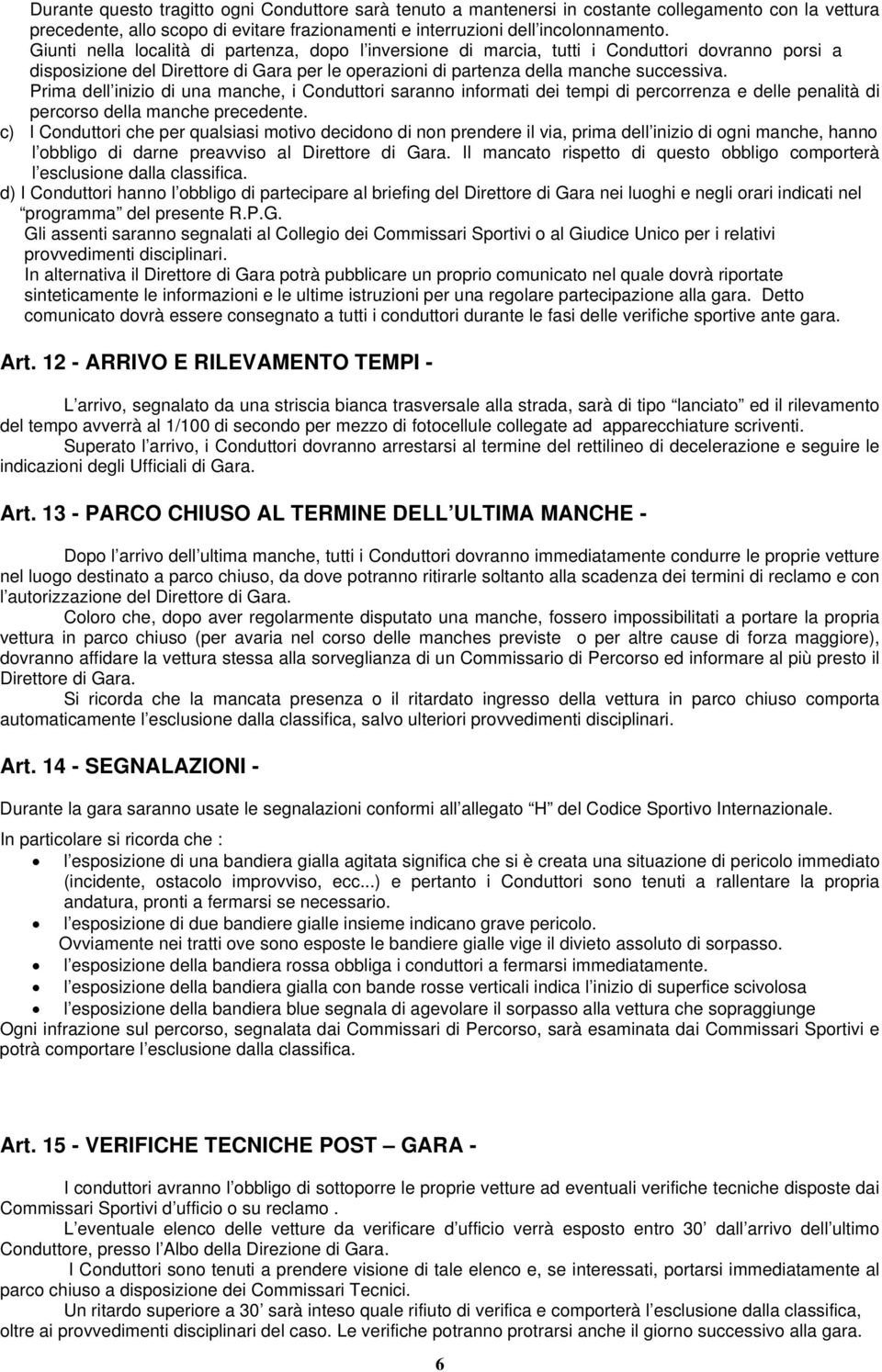 Prima dell inizio di una manche, i Conduttori saranno informati dei tempi di percorrenza e delle penalità di percorso della manche precedente.