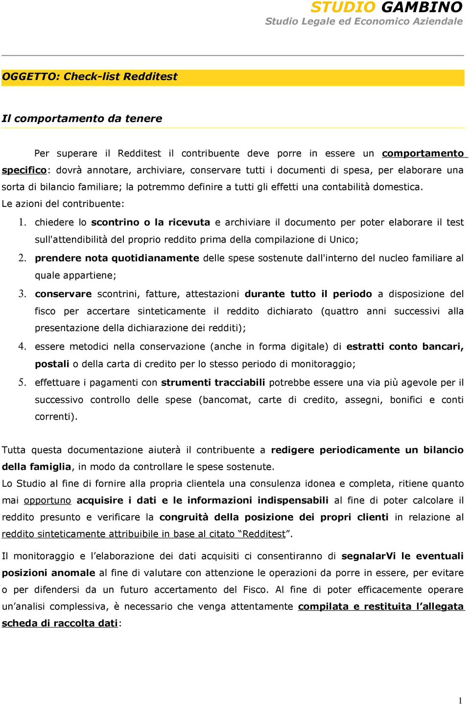 chiedere lo scontrino o la ricevuta e archiviare il documento per poter elaborare il test sull'attendibilità del proprio reddito prima della compilazione di Unico; 2.