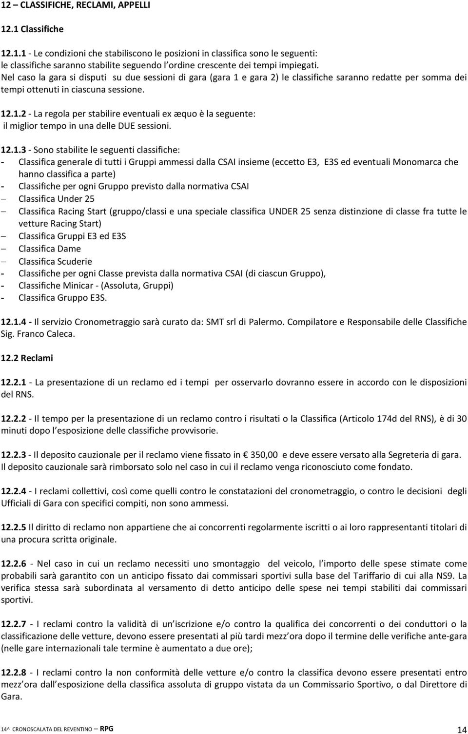 12.1.3 - Sono stabilite le seguenti classifiche: - Classifica generale di tutti i Gruppi ammessi dalla CSAI insieme (eccetto E3, E3S ed eventuali Monomarca che hanno classifica a parte) - Classifiche