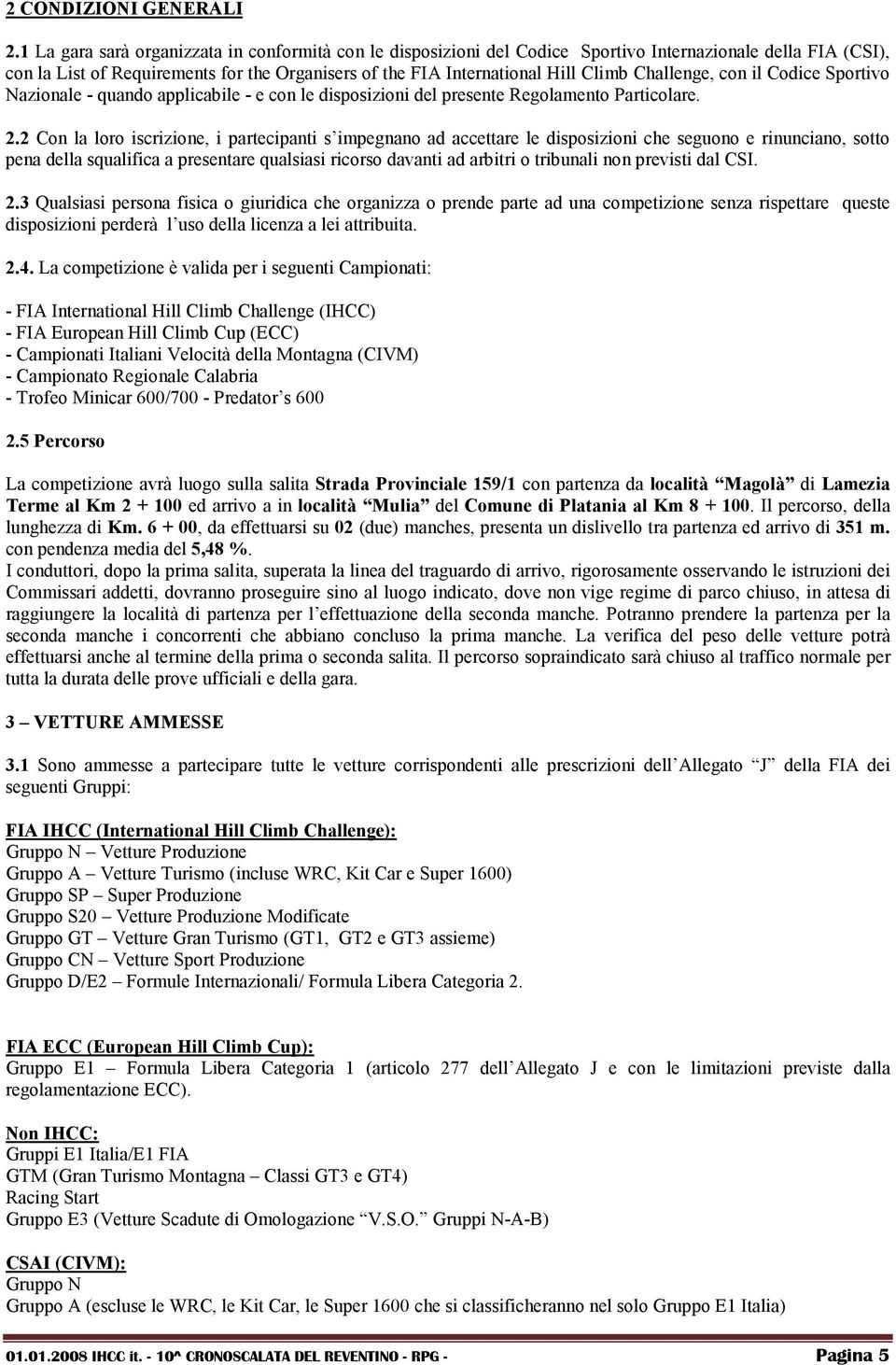 Challenge, con il Codice Sportivo Nazionale - quando applicabile - e con le disposizioni del presente Regolamento Particolare. 2.