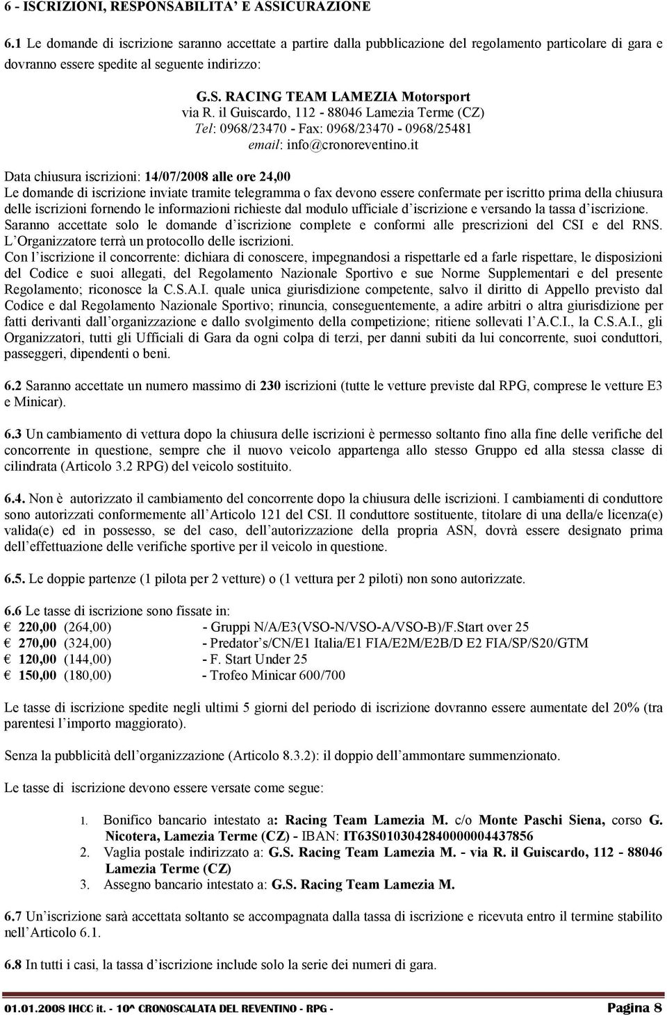 RACING TEAM LAMEZIA Motorsport via R. il Guiscardo, 112-88046 Lamezia Terme (CZ) Tel: 0968/23470 - Fax: 0968/23470-0968/25481 email: info@cronoreventino.