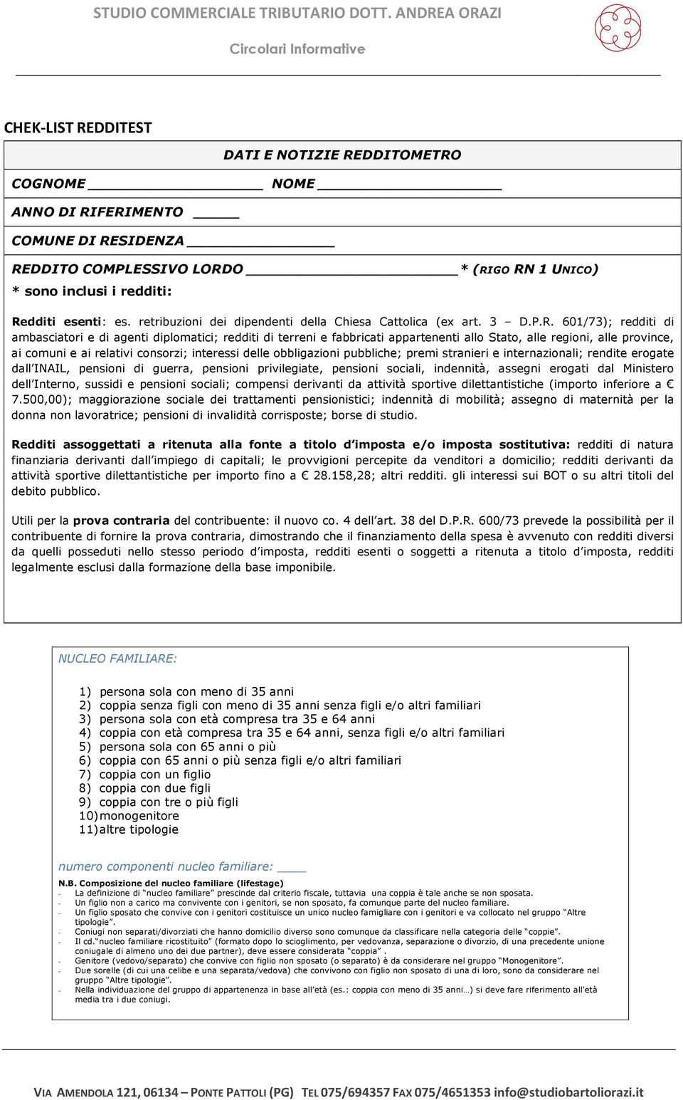 601/73); redditi di ambasciatori e di agenti diplomatici; redditi di terreni e fabbricati appartenenti allo Stato, alle regioni, alle province, ai comuni e ai relativi consorzi; interessi delle