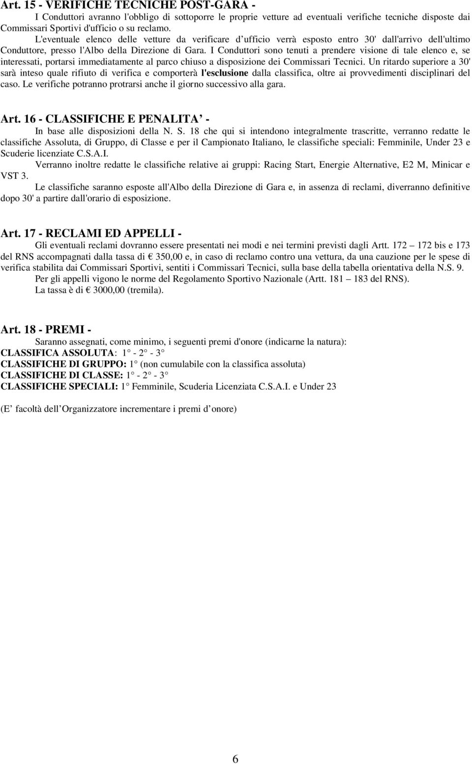 I Conduttori sono tenuti a prendere visione di tale elenco e, se interessati, portarsi immediatamente al parco chiuso a disposizione dei Commissari Tecnici.