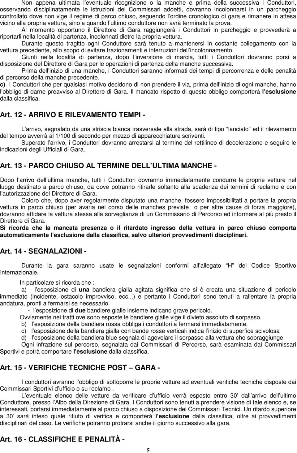 terminato la prova. Al momento opportuno il Direttore di Gara raggiungerà i Conduttori in parcheggio e provvederà a riportarli nella località di partenza, incolonnati dietro la propria vettura.