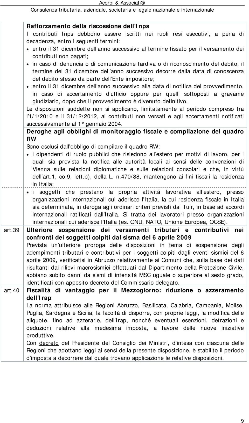 successivo al termine fissato per il versamento dei contributi non pagati; in caso di denuncia o di comunicazione tardiva o di riconoscimento del debito, il termine del 31 dicembre dell anno